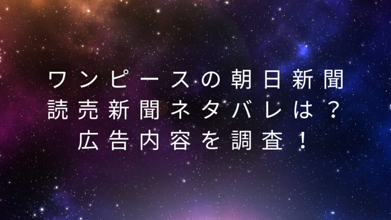 ワンピースの朝日新聞読売新聞ネタバレは 広告内容を調査 ニュース裏読み深読み